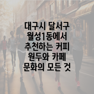 대구시 달서구 월성1동에서 추천하는 커피 원두와 카페 문화의 모든 것