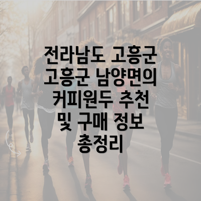 전라남도 고흥군 고흥군 남양면의 커피원두 추천 및 구매 정보 총정리