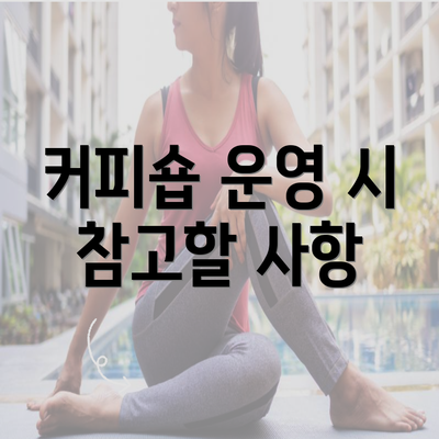 커피숍 운영 시 참고할 사항
