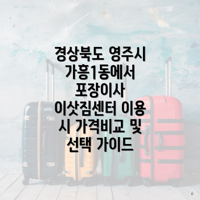경상북도 영주시 가흥1동에서 포장이사 이삿짐센터 이용 시 가격비교 및 선택 가이드