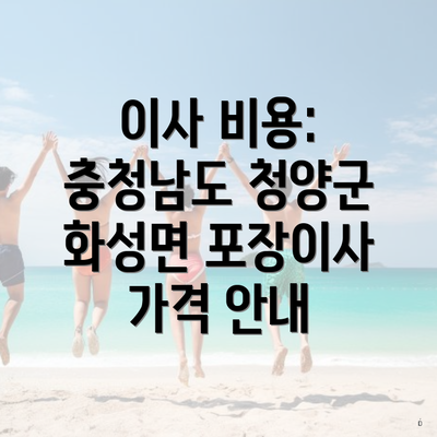 이사 비용: 충청남도 청양군 화성면 포장이사 가격 안내