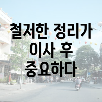 철저한 정리가 이사 후 중요하다