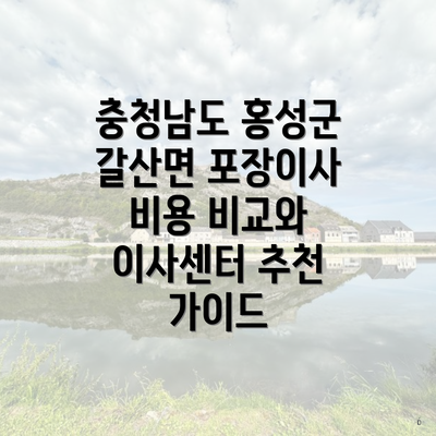 충청남도 홍성군 갈산면 포장이사 비용 비교와 이사센터 추천 가이드