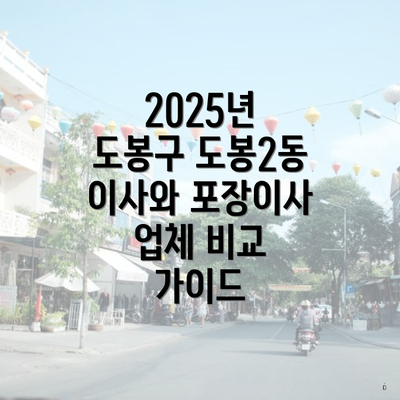 2025년 도봉구 도봉2동 이사와 포장이사 업체 비교 가이드