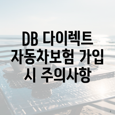 DB 다이렉트 자동차보험 가입 시 주의사항