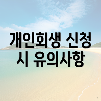 개인회생 신청 시 유의사항