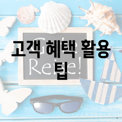 고객 혜택 활용 팁