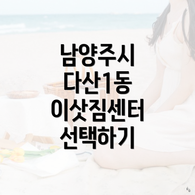 남양주시 다산1동 이삿짐센터 선택하기