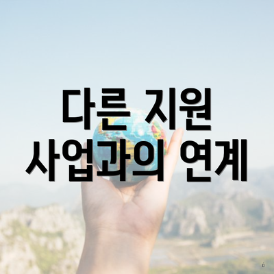 다른 지원 사업과의 연계