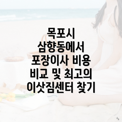 목포시 삼향동에서 포장이사 비용 비교 및 최고의 이삿짐센터 찾기