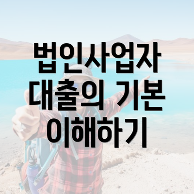 법인사업자 대출의 기본 이해하기
