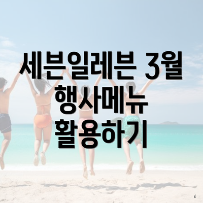 세븐일레븐 3월 행사메뉴 활용하기