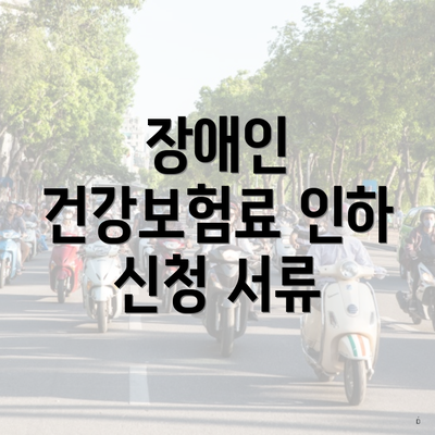 장애인 건강보험료 인하 신청 서류