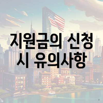 지원금의 신청 시 유의사항