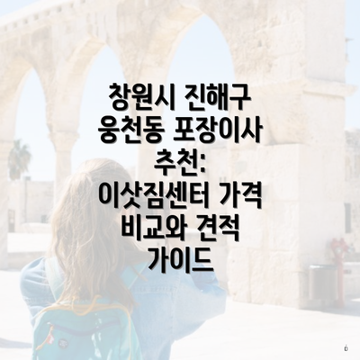 창원시 진해구 웅천동 포장이사 추천: 이삿짐센터 가격 비교와 견적 가이드