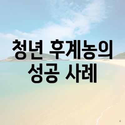 청년 후계농의 성공 사례
