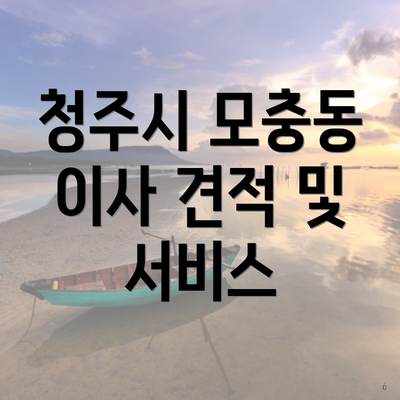 청주시 모충동 이사 견적 및 서비스