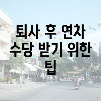 퇴사 후 연차 수당 받기 위한 팁