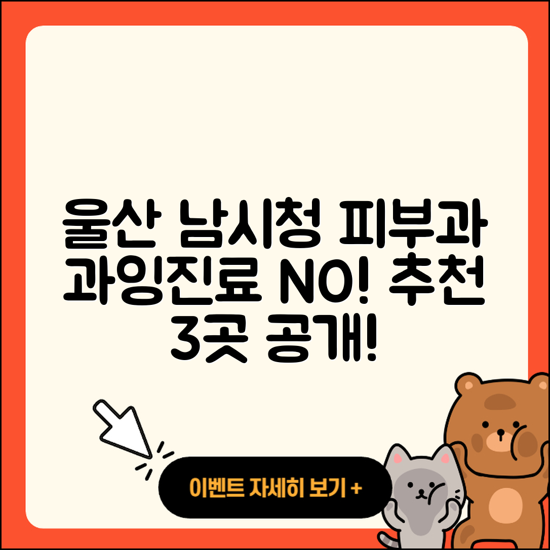 울산 남시청 피부과 후기, 과잉진료 없는 3곳 추천!